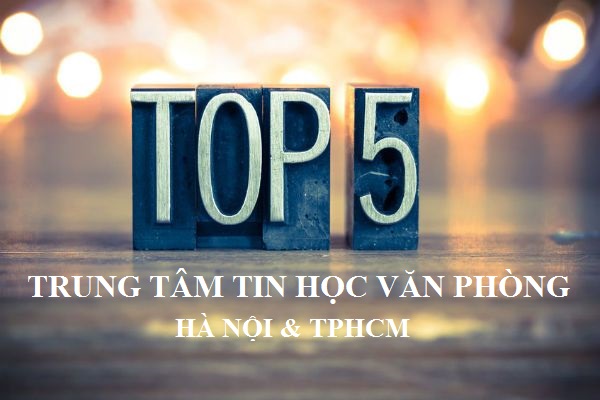 Top 5 trung tâm tin học văn phòng tốt nhất Hà Nội TPHCM